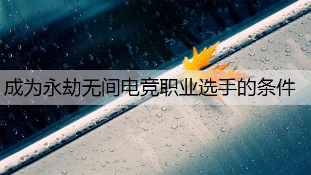 成为永劫无间电竞职业选手的条件